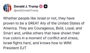US President Donald Trump has issued a strong statement praising Israel, highlighting its role as a key ally of the United States. In his post, Trump described Israel as “Courageous, Bold, Loyal, and Smart,” emphasizing its resilience and military strength in times of conflict. He further stated that Israel has consistently proven itself as a dependable partner, contrasting it with others who, according to him, have “shown their true colors in a moment of conflict and stress.” Trump added that Israel “fights hard, and knows how to win,” reinforcing his long-standing support for the nation. The remarks come amid ongoing global geopolitical tensions, where US-Israel relations continue to remain a central pillar of American foreign policy in the Middle East. Donald Trump Praises Israel as “Courageous and Loyal Ally” in Strong Statement of Support 